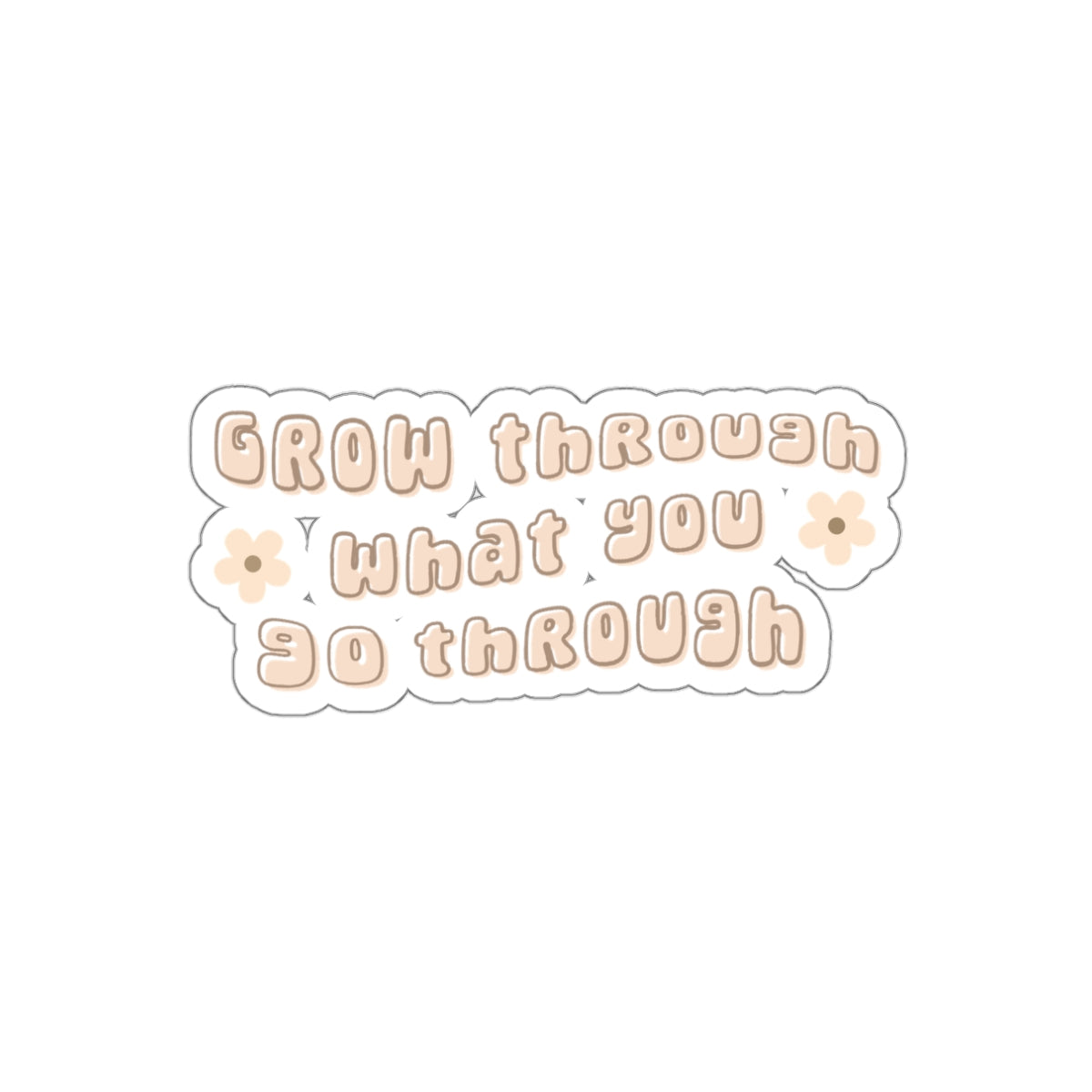 Grow Through What You Go Through Sticker