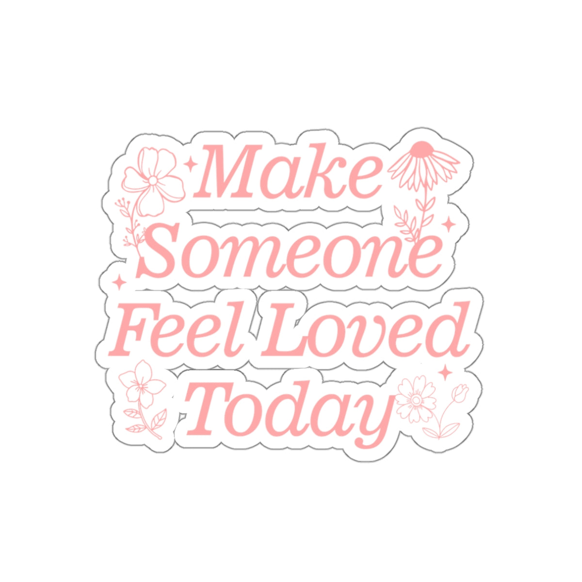 Make Someone Feel Loved Today Sticker