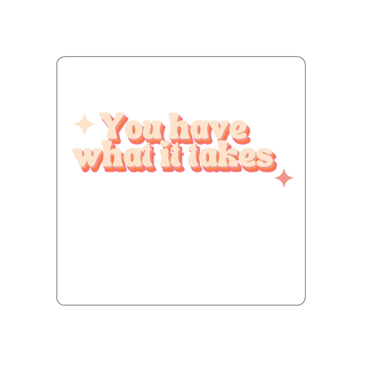 You Have What It Takes Sticker